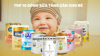 TOP 10 loại sữa tăng cân cho trẻ sơ sinh 0 - 6 tháng tuổi được các mẹ tin dùng
