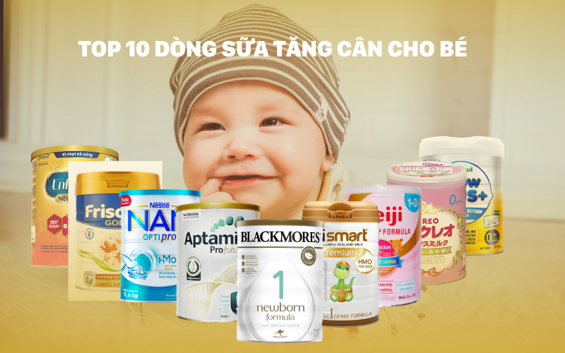 TOP 10 loại sữa tăng cân cho trẻ sơ sinh 0 - 6 tháng tuổi được các mẹ tin dùng