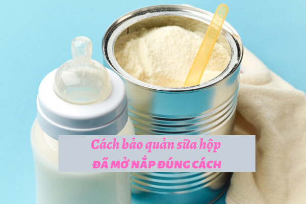Sữa Công Thức Bảo Quản Được Bao Lâu Sau Khi Mở Nắp Hộp