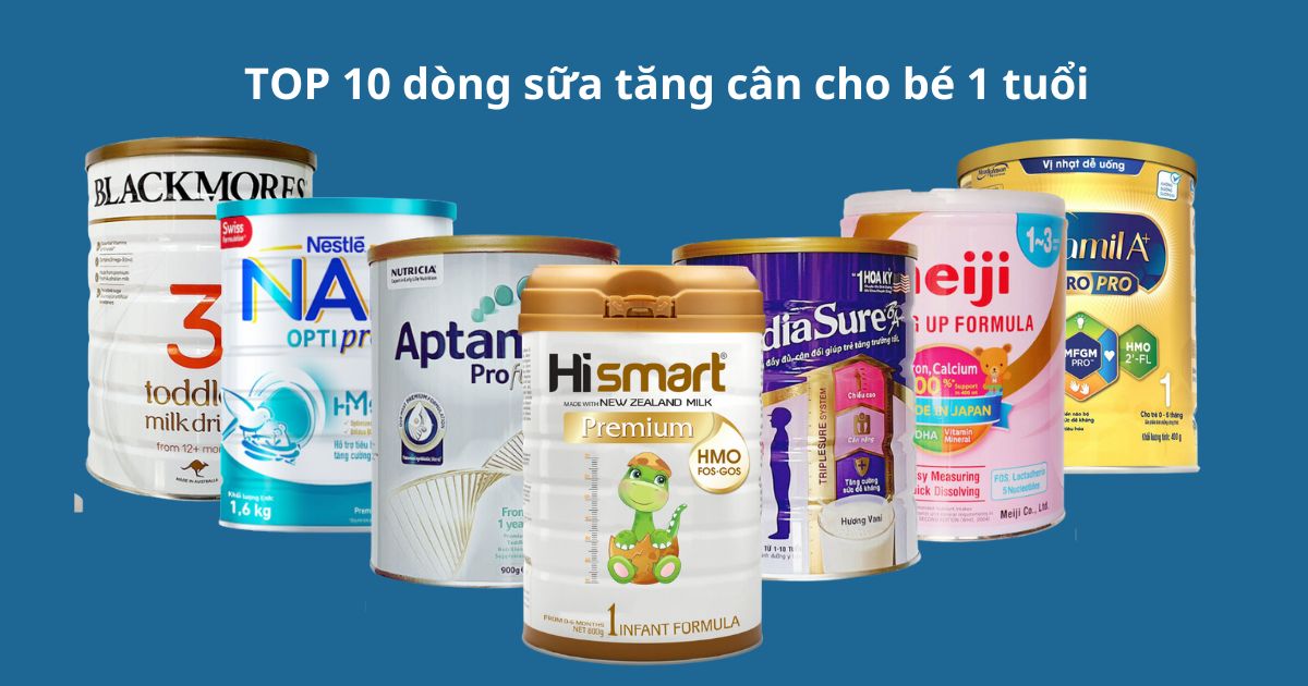 TOP 10 sữa tăng cân cho bé 1 tuổi uy tín và hiệu quả được các mẹ tin dùng