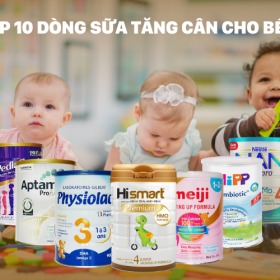 TOP 10 sữa tăng cân cho bé 1 tuổi uy tín và hiệu quả được các mẹ tin dùng