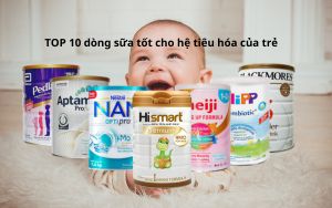 TOP 10 dòng sữa tốt cho hệ tiêu hóa của trẻ