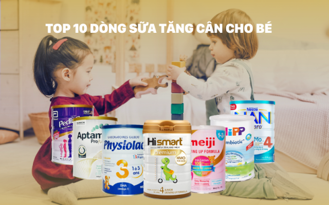 TOP 10 sữa tăng cân cho bé 6 - 12 tháng tuổi dễ uống phù hợp với bé