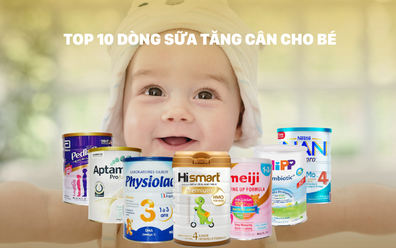TOP 10 sữa tăng cân cho bé 6 - 12 tháng tuổi dễ uống an toàn cho bé